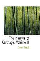 The Martyrs of Carthage; Volume II 1018926747 Book Cover