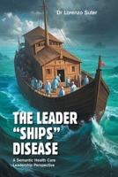 The Leader "Ships" Disease: A Semantic Health Care Leadership Perspective 1698718683 Book Cover