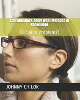 Can Educators Apply What Methods Of Knowledge: To Solve Problems? 1096634708 Book Cover
