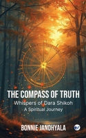 The Compass of Truth - Whispers of Dara Shikoh: A Spiritual Journey 9367077742 Book Cover