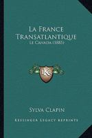 La France Transatlantique: Le Canada (1885) 1167599306 Book Cover