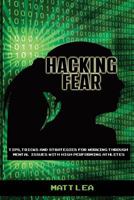 Hacking Fear: Tips, Tricks, and Strategies for Working Through Mental Issues with High Performing Athletes 1523923245 Book Cover