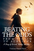 Beating The Odds: From Victim to Survivor B0GWCCFL5W Book Cover