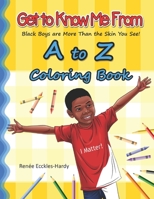 Get to Know Me From A to Z: Black Boys are More Than the Skin You See!: Coloring Book 1735179566 Book Cover