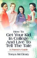 How To Get Your Kid In College And Live To Tell The Tale: A Parent's Guide 1478719869 Book Cover