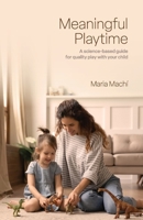 Meaningful Playtime: A science-based guide for quality play with your child 1803818484 Book Cover