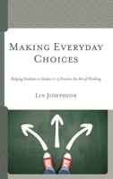 Making Everyday Choices: Helping Students in Grades 2-5 Practice the Art of Thinking 1475840802 Book Cover