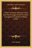 Codice Visconteo-Sforzesco, Ossia Raccolta Di Leggi, Decreti E Lettere Famigliari Dei Duchi Di Milano, Con Note Ed Illustr. Di C. Morbio 1018372172 Book Cover