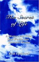 The Secret of Life: A Manual for Total Self Worth and a Brilliant Future 1412049636 Book Cover