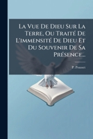 La Vue De Dieu Sur La Terre, Ou Traité De L'immensité De Dieu Et Du Souvenir De Sa Présence... 127503344X Book Cover