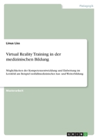 Virtual Reality Training in der medizinischen Bildung: Möglichkeiten der Kompetenzentwicklung und Einbettung im Lernfeld am Beispiel notfallmedizinischer Aus- und Weiterbildung 3346613631 Book Cover