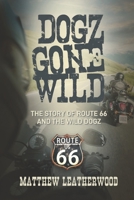 Dogz Gone Wild: The Story of Route 66 and the Wild Dogz 1949067068 Book Cover