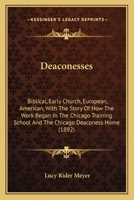 Deaconesses: Biblical, Early Church, European, American, With The Story Of How The Work Began In The Chicago Training School And The Chicago Deaconess Home 1164618113 Book Cover