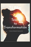Tears to Transformation: A Journey of Healing from Trauma and Grief B0CFZ9GZ3G Book Cover