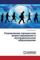 Upravlenie protsessom investirovaniya v munitsipal'noe obrazovanie 3659513288 Book Cover
