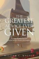 The Greatest Advice Ever Given 1628717513 Book Cover