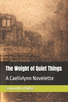The Weight of Quiet Things: A Caelivlynn Novelette (Anamcor's Bibliotheca: The Caelivlynn Collection) B0GDY9R3TS Book Cover