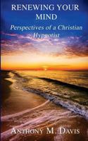 Renewing Your Mind: Perspectives of a Christian Hypnotist 1975870549 Book Cover