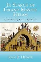 In Search of Grand Master Hiram: Understanding Masonic Symbolism 1627350012 Book Cover