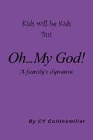 Kids Will Be Kids But Oh... My God!: A Family's Dynamic 1481757857 Book Cover