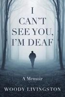 I Can't See You, I'm Deaf: A Memoir 1733161813 Book Cover