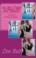 Are You Trying To Seduce Me Mrs Daniels?: Teachers Behaving Badly. 1499377584 Book Cover