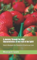 A Journey Through the Nine Characteristics of the Fruit of the Spirit: How to Navigate the Character of God in our Lives B0GZ7GBZ3T Book Cover
