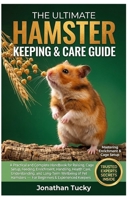 THE ULTIMATE HAMSTER KEEPING & CARE GUIDE: A Practical and Complete Handbook for Raising, Cage Setup, Feeding, Enrichment, Handling, Health Care, ... — For Beginners & Experienced Keepers B0GXQWSK8D Book Cover