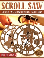 Scroll Saw: Clock Woodworking Patterns – 100 Designs (Scroll Saw Patterns) B0H661BWK5 Book Cover
