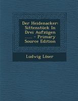 Der Heidenacker: Sittenst�ck In Drei Aufz�gen ...... 0274824167 Book Cover