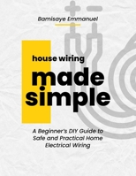 House Wiring Made Simple: Based on the 2025 National Electrical Code: A Step-by-Step Guide for Beginners to Safely Install and Understand Home Electrical Systems with Diagrams and NEC 2025 Compliance B0FKYM9Q4F Book Cover