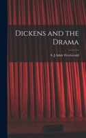 Dickens and the Drama: Being an Account of Charles Dickens's Connection With the Stage and the Stage's Connection With Him 1017346941 Book Cover