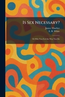 Is Sex Necessary?: Or Why You Feel the Way You Do 1025436555 Book Cover