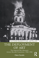 The Deployment of Art: The Imperial War Museum's Artistic Records Committee, 1968-1982 1032209623 Book Cover