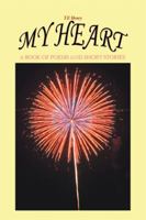 My Heart: A Book of Poems and Short Stories 1493186574 Book Cover
