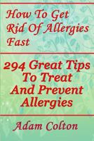 How To Get Rid Of Allergies Fast: 294 Great Tips To Treat And Prevent Allergies 1978344392 Book Cover