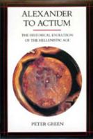 Alexander to Actium: The Historical Evolution of the Hellenistic Age (Hellenistic Culture and Society) 0520056116 Book Cover