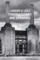 London's Lost Power Stations and Gasworks 0752487612 Book Cover