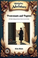 Protestants and Papists: 10 Reformation Encounters (Histories of Adventure) B0DR76YK9K Book Cover