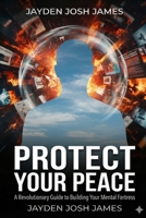 Protect Your Peace: A Revolutionary Guide to Building Your Mental Fortress B0GDXRL35R Book Cover