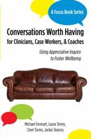 Conversations Worth Having for Clinicians, Case Workers, and Coaches: Using Appreciative Inquiry to Foster Wellbeing 1955030006 Book Cover