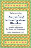 Demystifying Autism Spectrum Disorders: A Guide to Diagnosis for Parents and Professionals (Topics in Autism) 1890627348 Book Cover