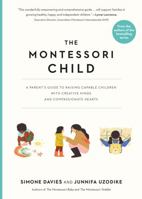 The Montessori Child: A Parent's Guide to Raising Capable Children with Creative Minds and Compassionate Hearts 1523512415 Book Cover