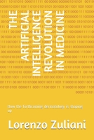 THE ARTIFICIAL INTELLIGENCE REVOLUTION IN MEDICINE: How the forthcoming dermatology is shaping up 1651386307 Book Cover