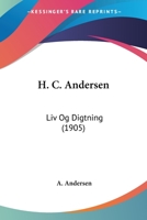 H. C. Andersen: Liv Og Digtning (1905) 1120290147 Book Cover