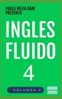 INGLÉS FLUIDO 4: EL MAS EXITOSO CURSO DE INGLES Lecciones BÁSICAS, intermedias y avanzadas GRAMATICA, vocabulario y frases fáciles; para avanzar B08PJPR2MJ Book Cover