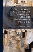 Le Conservateur Suisse Ou Recueil Complet Des Ã trennes HelvÃ(c)tiennes, Volume 5... 1024613623 Book Cover