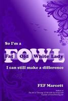 So I'm a Fat Old White Lady: I Can Still Make a Difference 0692517472 Book Cover