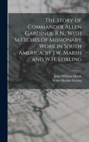 The Story of Commander Allen Gardiner, R.N., With Sketches of Missionary Work in South America, by J.W. Marsh and W.H. Stirling 3337314139 Book Cover