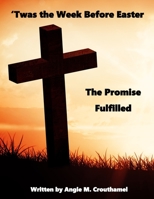 'Twas The Week Before Easter: The Promise Fulfilled B0BSWQX941 Book Cover